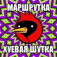 маршрутка хуевая шутка