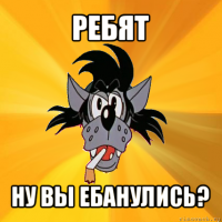 ребят ну вы ебанулись?