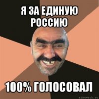 я за единую россию 100% голосовал