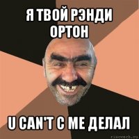 я твой рэнди ортон u can't c me делал