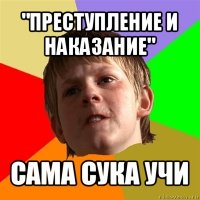 "преступление и наказание" сама сука учи