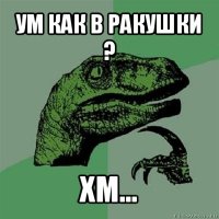 ум как в ракушки ? хм...