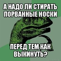 а надо ли стирать порванные носки перед тем как выкинуть?