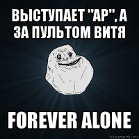 выступает "ар", а за пультом витя forever alone