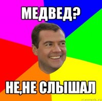 медвед? не,не слышал