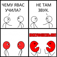 ЧЕМУ ЯВАС УЧИЛА? НЕ ТАМ ЗВУК.