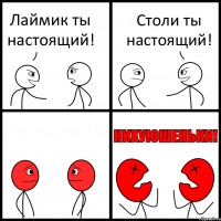 Лаймик ты настоящий! Столи ты настоящий!