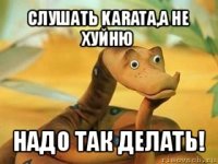 слушать karatа,а не хуйню надо так делать!