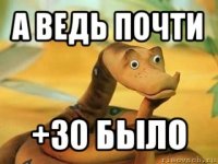 а ведь почти +30 было