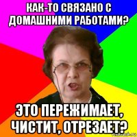 как-то связано с домашними работами? это пережимает, чистит, отрезает?