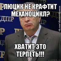 люцик не крафтит механоцикл? хватит это терпеть!!!