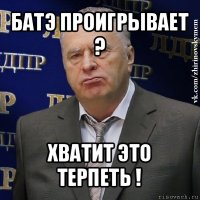 батэ проигрывает ? хватит это терпеть !