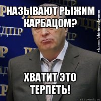 называют рыжим карбацом? хватит это терпеть!