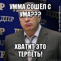 умма сошёл с ума??? хватит это терпеть!