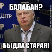 балабан? быдла старая!