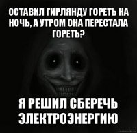 оставил гирлянду гореть на ночь, а утром она перестала гореть? я решил сберечь электроэнергию