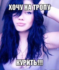 хочу на тропу курить!!!