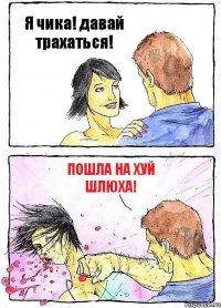 Я чика! давай трахаться! пошла на хуй шлюха!