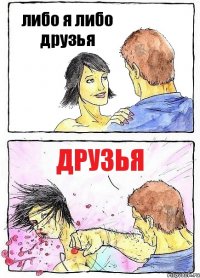 либо я либо друзья Друзья