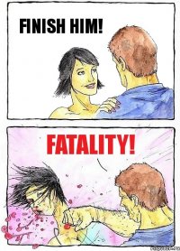 FINISH HIM! FATALITY!