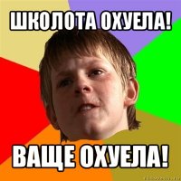 школота охуела! ваще охуела!