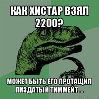 как хистар взял 2200? может быть его протащил пиздатый тиммейт....