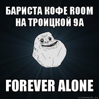 бариста кофе room на троицкой 9а forever alone