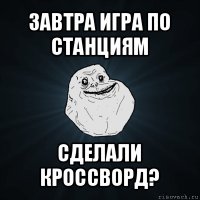 завтра игра по станциям сделали кроссворд?