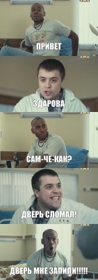 Привет Здарова Сам-чё-как? Дверь сломал! Дверь мне запили!!!