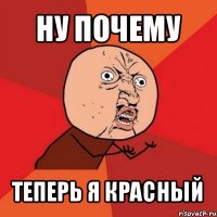 ну почему теперь я красный