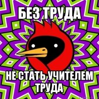 без труда не стать учителем труда