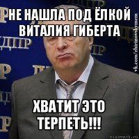 не нашла под ёлкой виталия гиберта хватит это терпеть!!!