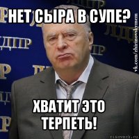 нет сыра в супе? хватит это терпеть!