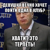 девушка вечно хочет пойти одна в клуб? хватит это терпеть!