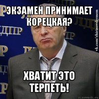 экзамен принимает корецкая? хватит это терпеть!