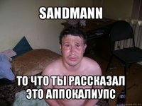 sandmann то что ты рассказал это аппокалиупс