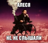 алеся не, не слышали