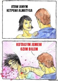 ATAW JANYM KETPEWI ALMATYGA KOTAGYM JEMEW OZIM BILEM