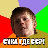  сука где сс?!