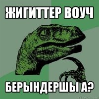 жигиттер воуч берындершы а?