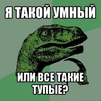 я такой умный или все такие тупые?