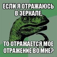 если я отражаюсь в зеркале, то отражается мое отражение во мне?