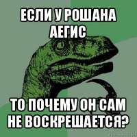 если у рошана аегис то почему он сам не воскрешается?