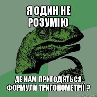 я один не розумію де нам пригодяться формули тригонометрії ?