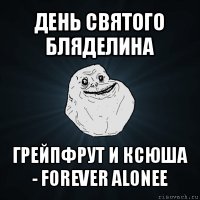 день святого бляделина грейпфрут и ксюша - forever alonee