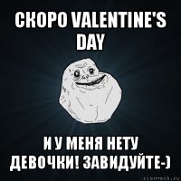 скоро valentine's day и у меня нету девочки! завидуйте-)