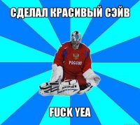 сделал красивый сэйв fuck yea