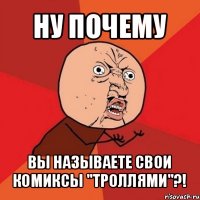 ну почему вы называете свои комиксы "троллями"?!