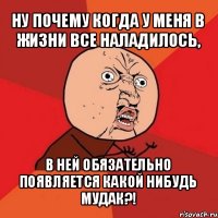 ну почему когда у меня в жизни все наладилось, в ней обязательно появляется какой нибудь мудак?!