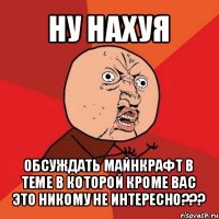 ну нахуя обсуждать майнкрафт в теме в которой кроме вас это никому не интересно???